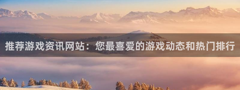 长征娱乐游戏：推荐游戏资讯网站：您最喜爱的游戏动态和热门排行